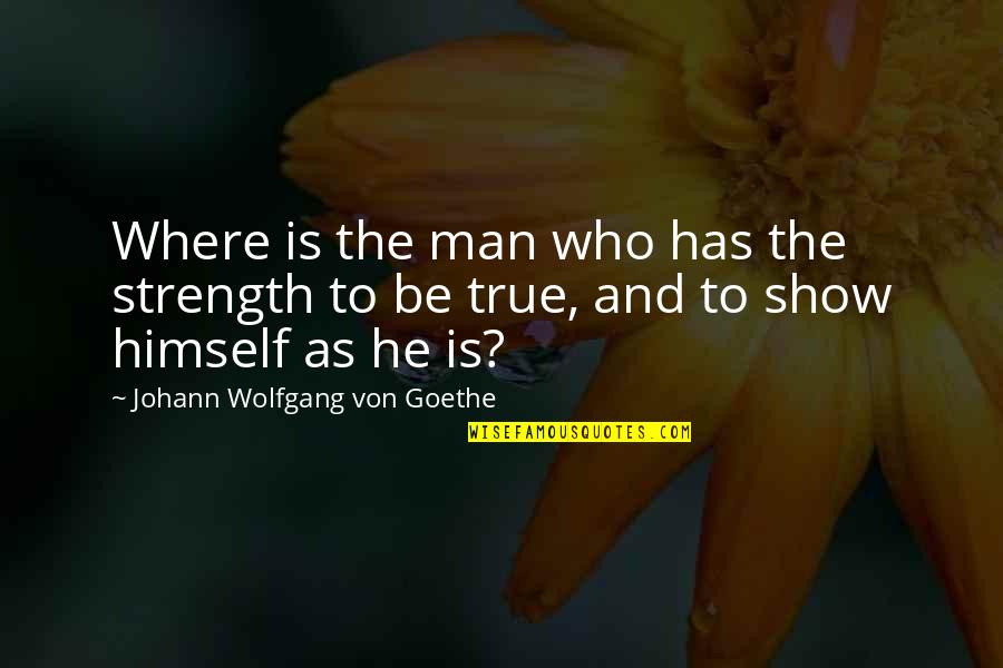 Witchetty Quotes By Johann Wolfgang Von Goethe: Where is the man who has the strength