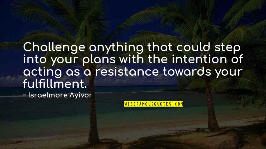 With A Plan Quotes By Israelmore Ayivor: Challenge anything that could step into your plans