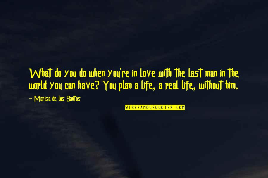 With A Plan Quotes By Marisa De Los Santos: What do you do when you're in love