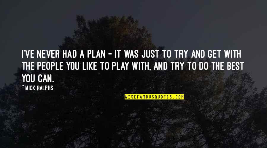 With A Plan Quotes By Mick Ralphs: I've never had a plan - it was