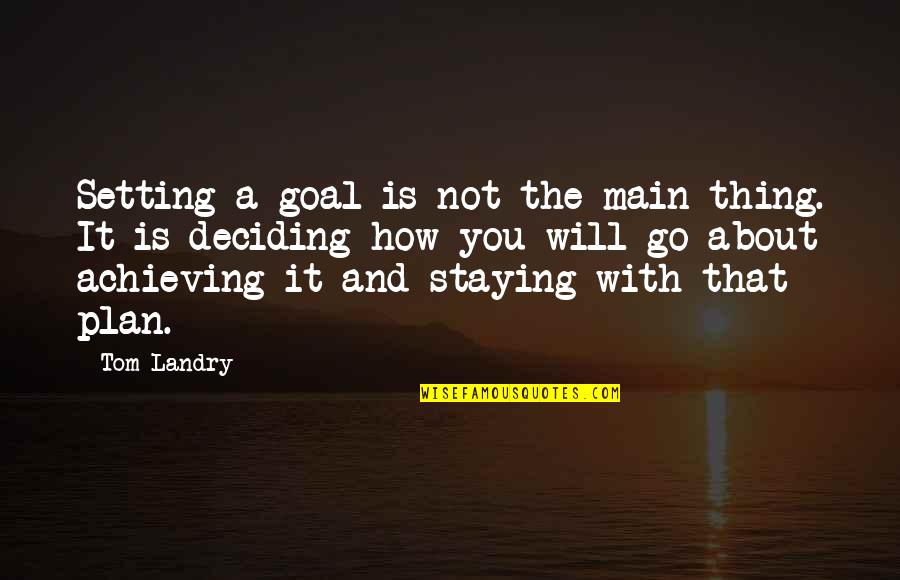 With A Plan Quotes By Tom Landry: Setting a goal is not the main thing.