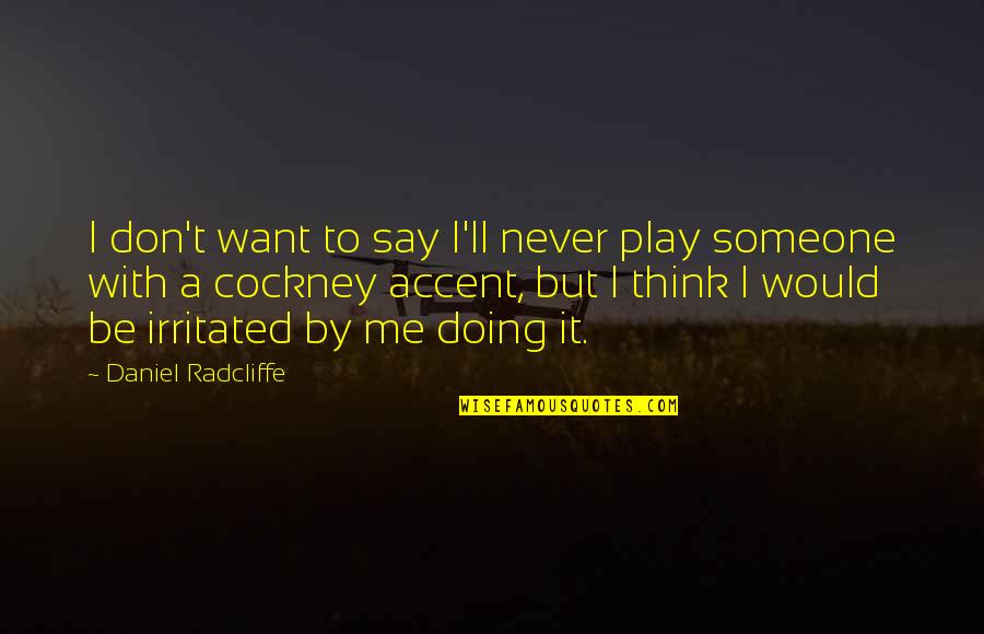 With Accent Quotes By Daniel Radcliffe: I don't want to say I'll never play