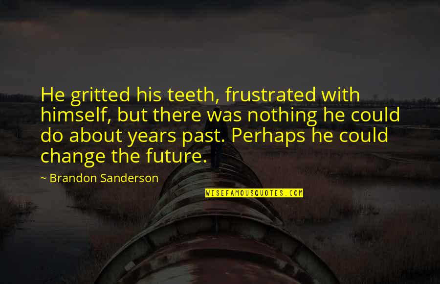 With Change Quotes By Brandon Sanderson: He gritted his teeth, frustrated with himself, but