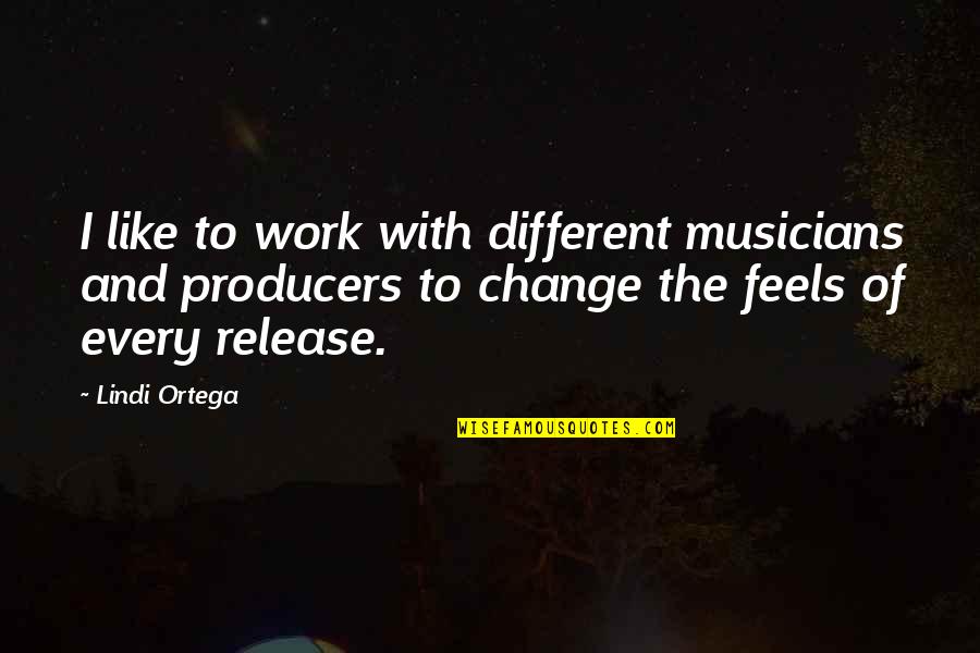 With Change Quotes By Lindi Ortega: I like to work with different musicians and