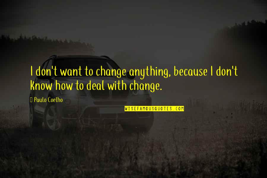 With Change Quotes By Paulo Coelho: I don't want to change anything, because I