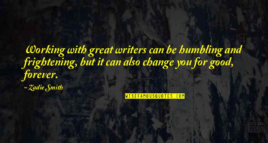 With Change Quotes By Zadie Smith: Working with great writers can be humbling and