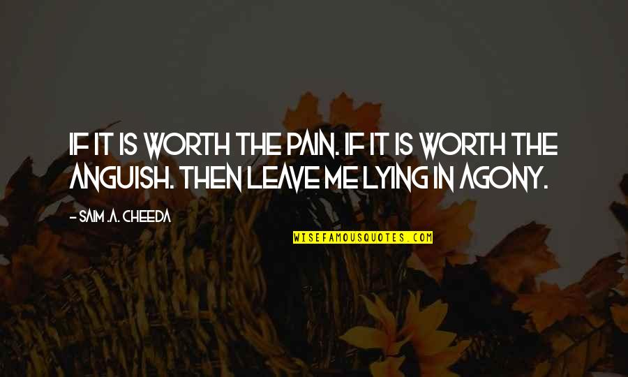 With Pain And Agony Quotes By Saim .A. Cheeda: If it is worth the pain. If it