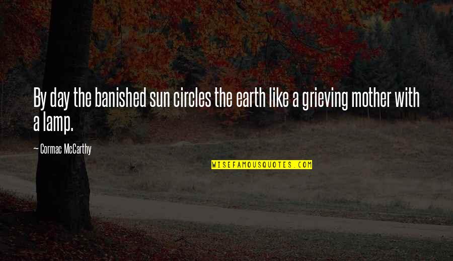 With The Sun Quotes By Cormac McCarthy: By day the banished sun circles the earth