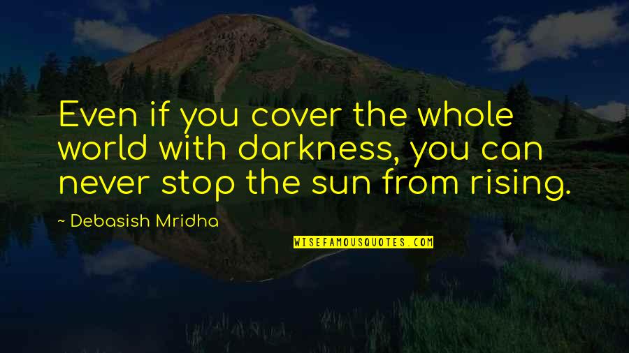 With The Sun Quotes By Debasish Mridha: Even if you cover the whole world with