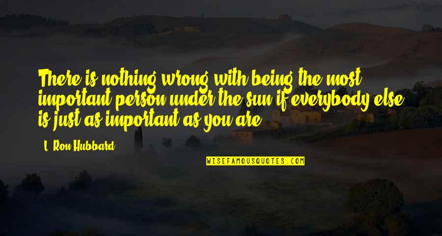 With The Sun Quotes By L. Ron Hubbard: There is nothing wrong with being the most