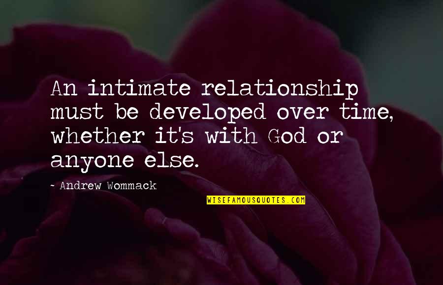 With Time Quotes By Andrew Wommack: An intimate relationship must be developed over time,