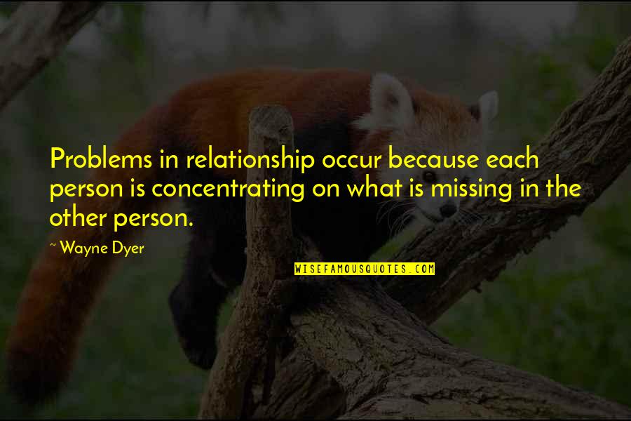 Witherell House Quotes By Wayne Dyer: Problems in relationship occur because each person is