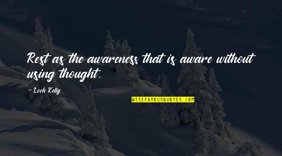 Without Awareness Quotes By Loch Kelly: Rest as the awareness that is aware without