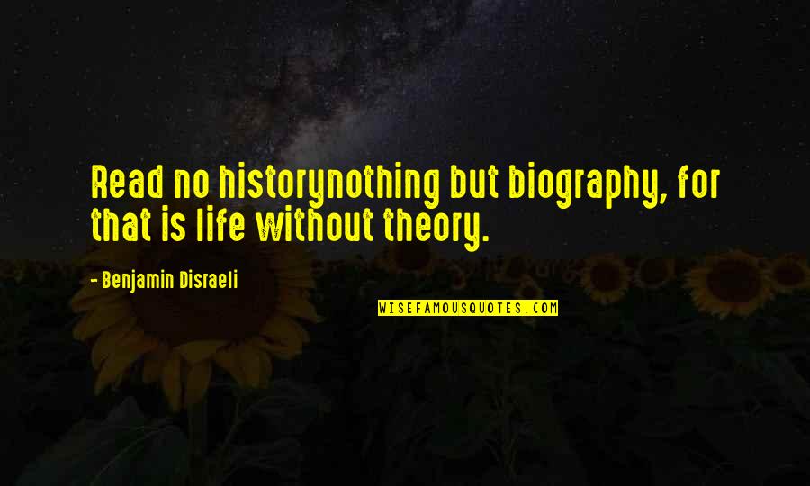 Without History Quotes By Benjamin Disraeli: Read no historynothing but biography, for that is