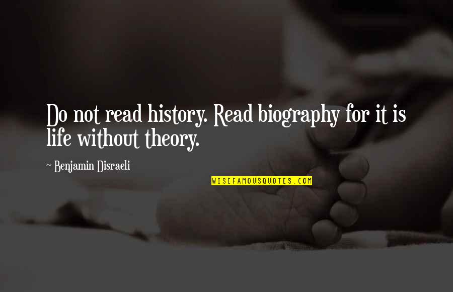 Without History Quotes By Benjamin Disraeli: Do not read history. Read biography for it