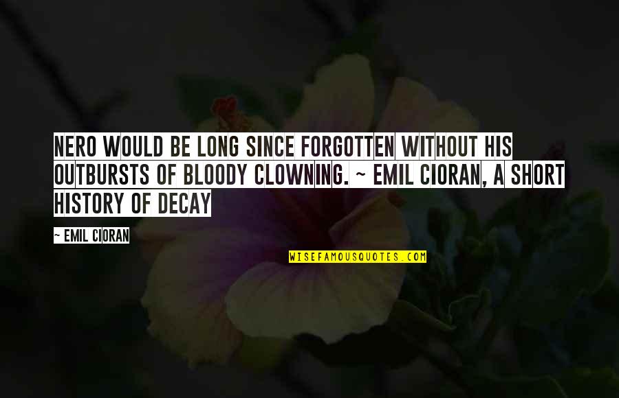 Without History Quotes By Emil Cioran: Nero would be long since forgotten without his