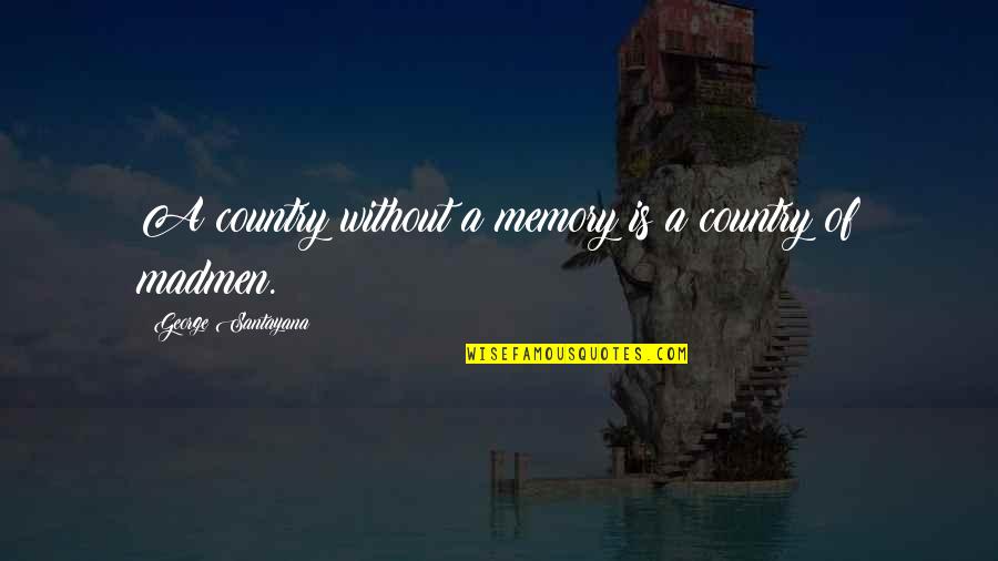 Without History Quotes By George Santayana: A country without a memory is a country