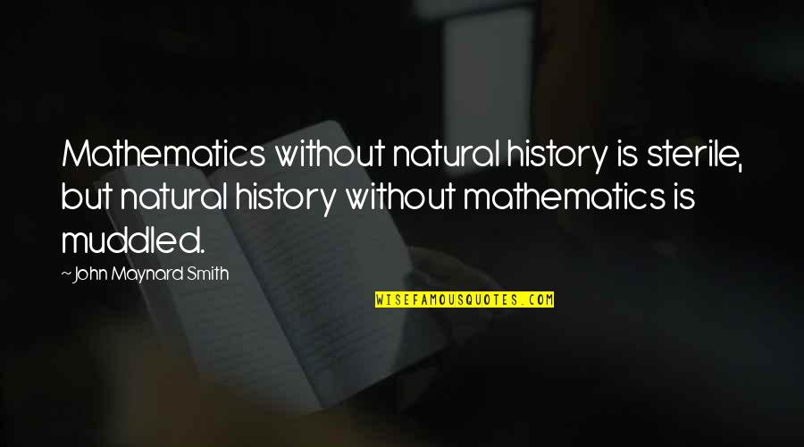 Without History Quotes By John Maynard Smith: Mathematics without natural history is sterile, but natural