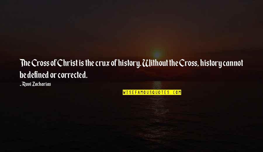 Without History Quotes By Ravi Zacharias: The Cross of Christ is the crux of