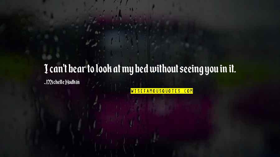 Without Seeing You Quotes By Michelle Hodkin: I can't bear to look at my bed