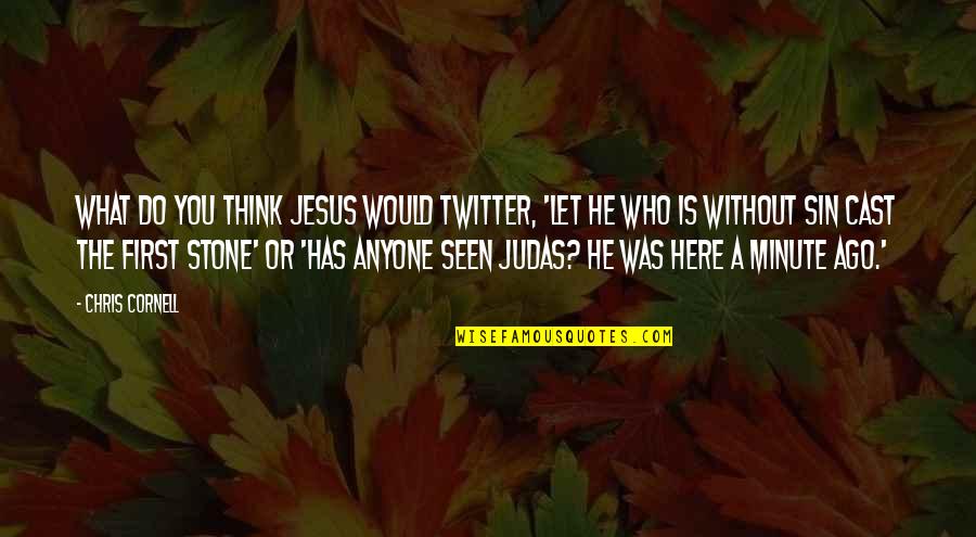 Without You Here Quotes By Chris Cornell: What do you think Jesus would twitter, 'Let