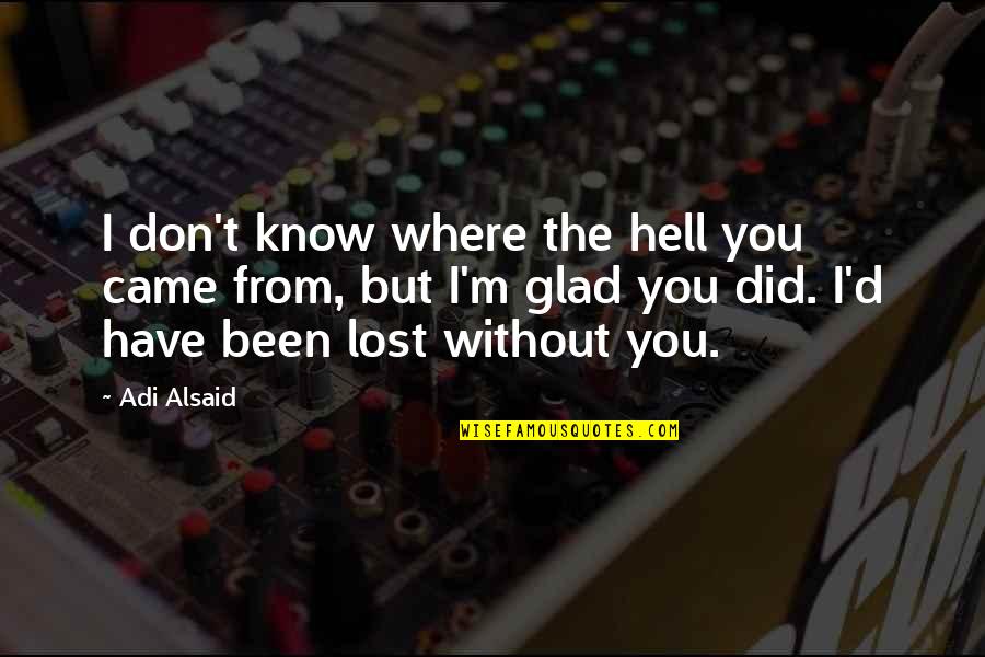 Without You I'm Quotes By Adi Alsaid: I don't know where the hell you came