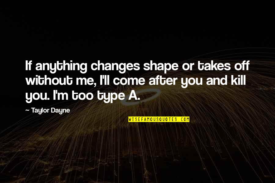 Without You I'm Quotes By Taylor Dayne: If anything changes shape or takes off without