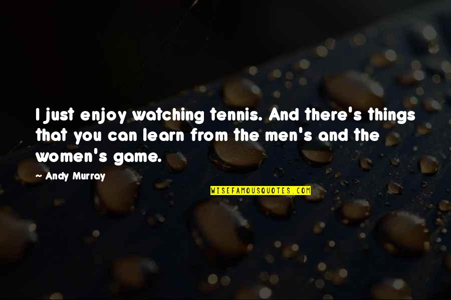 Witness For The Prosecution Play Quotes By Andy Murray: I just enjoy watching tennis. And there's things