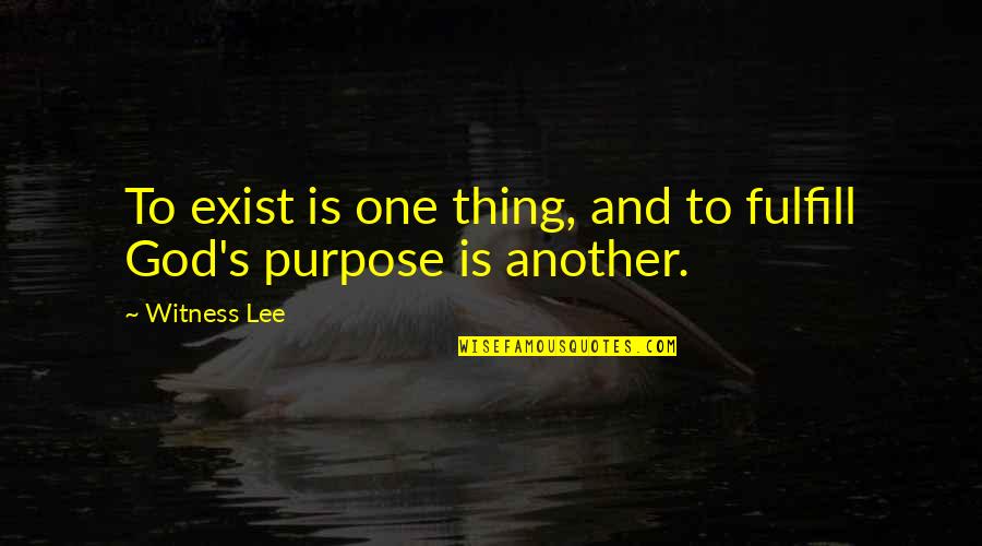 Witness's Quotes By Witness Lee: To exist is one thing, and to fulfill