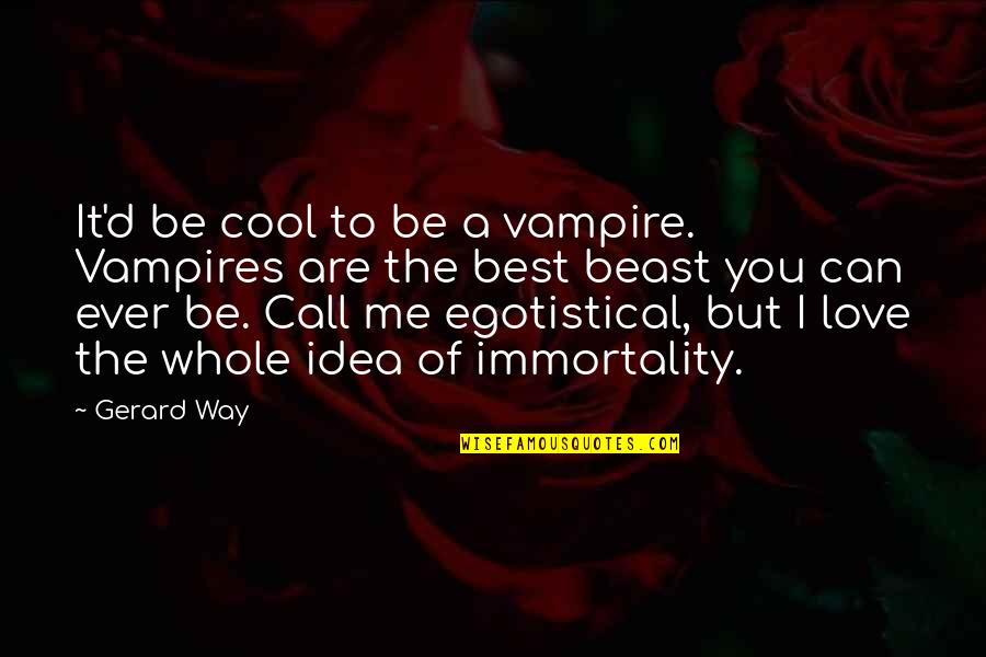 Witty Gossipers Quotes By Gerard Way: It'd be cool to be a vampire. Vampires