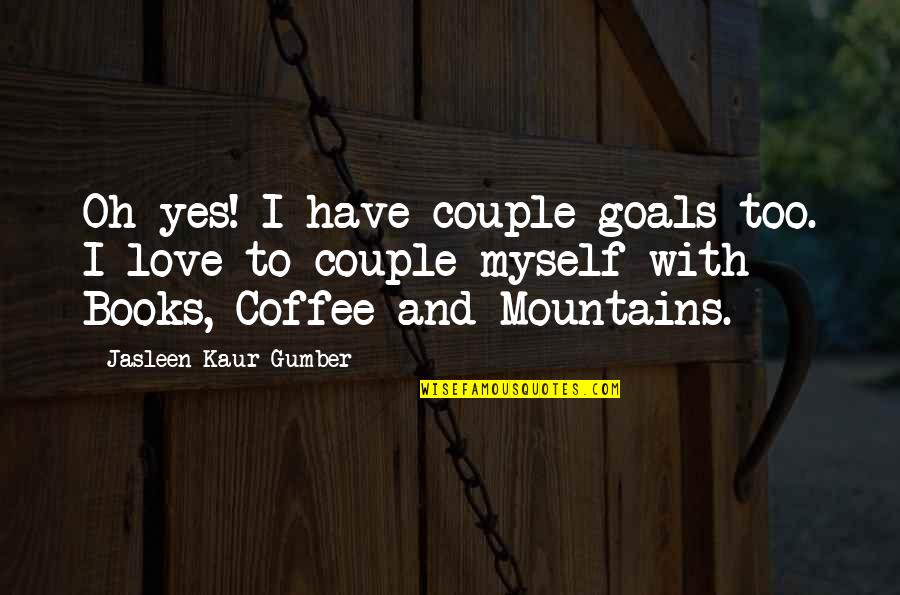 Witty Life Quotes By Jasleen Kaur Gumber: Oh yes! I have couple-goals too. I love