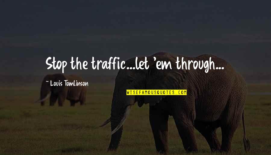 Witty Perverted Quotes By Louis Tomlinson: Stop the traffic...let 'em through...