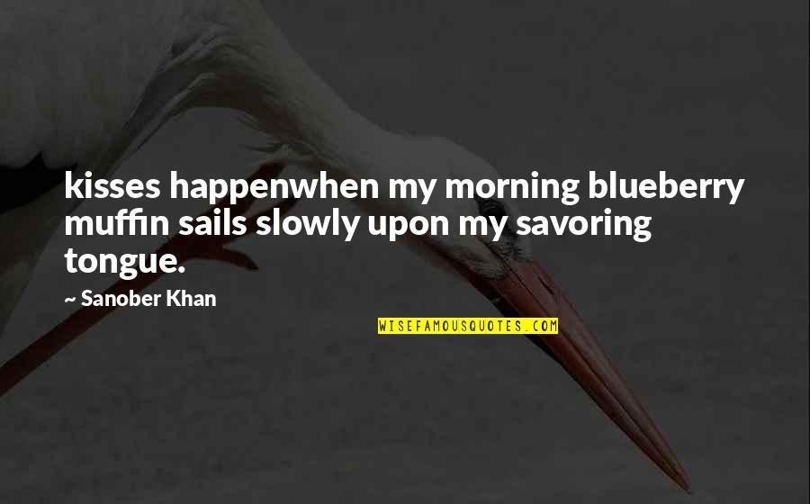 Witty Scuba Quotes By Sanober Khan: kisses happenwhen my morning blueberry muffin sails slowly