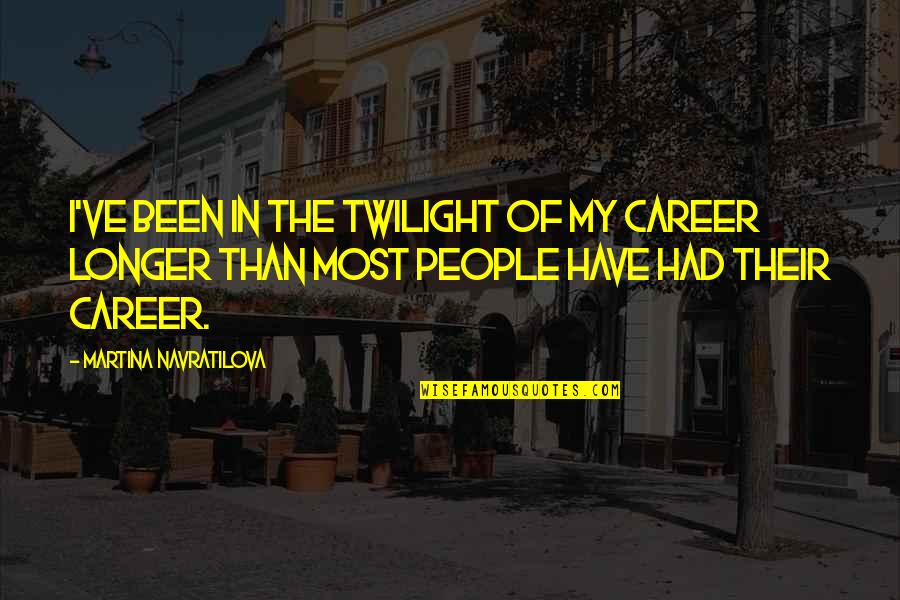 Wiznerdyt Quotes By Martina Navratilova: I've been in the twilight of my career