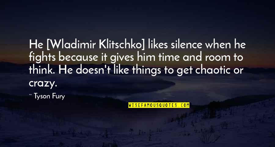 Wladimir Klitschko Vs Tyson Fury Quotes By Tyson Fury: He [Wladimir Klitschko] likes silence when he fights