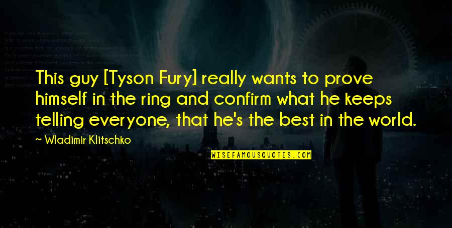 Wladimir Klitschko Vs Tyson Fury Quotes By Wladimir Klitschko: This guy [Tyson Fury] really wants to prove