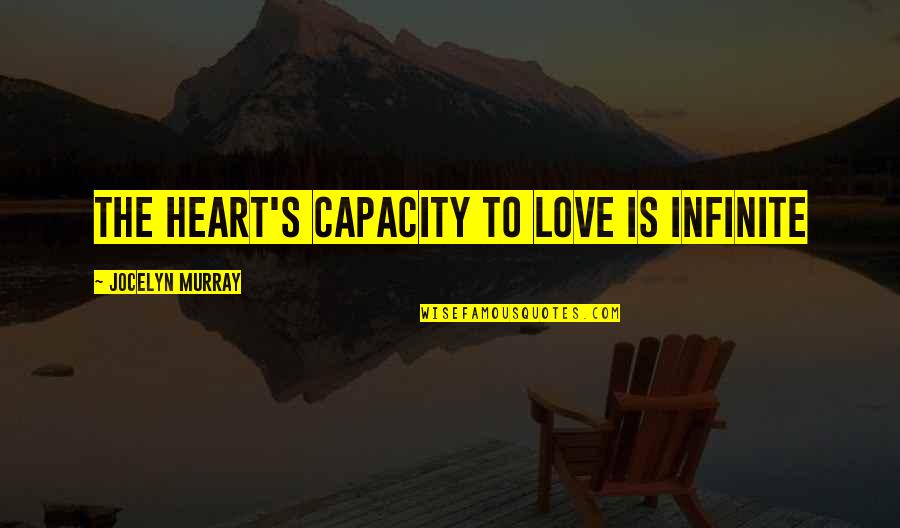 Wmds Iraq Quotes By Jocelyn Murray: The heart's capacity to love is infinite