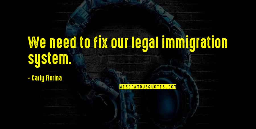 Wodensdaeg Quotes By Carly Fiorina: We need to fix our legal immigration system.