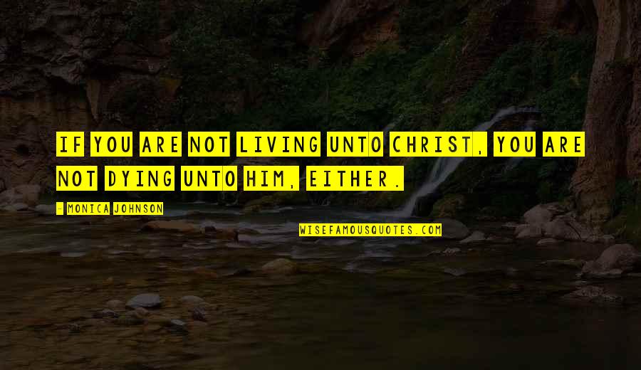Wodensdaeg Quotes By Monica Johnson: If you are not living unto Christ, you
