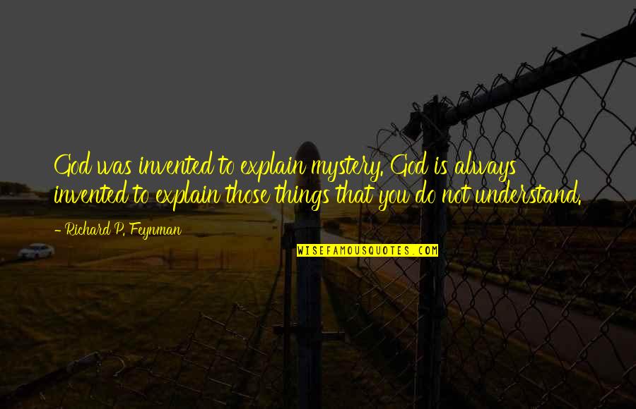 Woem Quotes By Richard P. Feynman: God was invented to explain mystery. God is