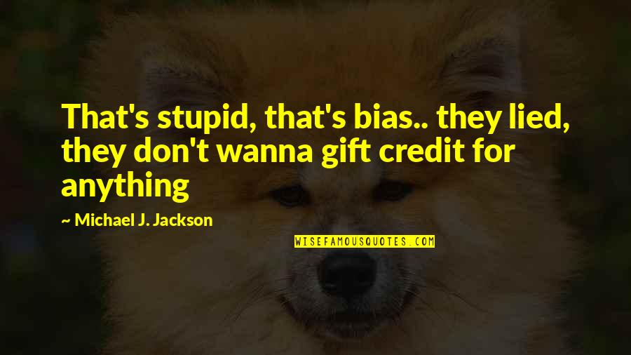 Woestyn Kaktus Quotes By Michael J. Jackson: That's stupid, that's bias.. they lied, they don't