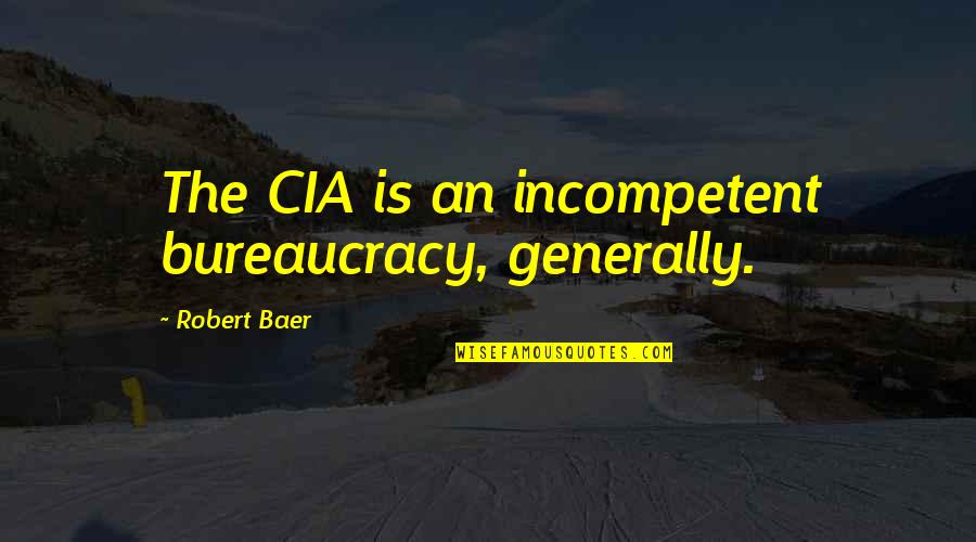 Wokkingmum Quotes By Robert Baer: The CIA is an incompetent bureaucracy, generally.