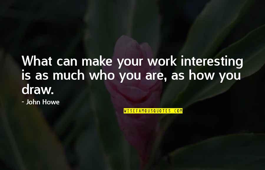 Wokman Quotes By John Howe: What can make your work interesting is as