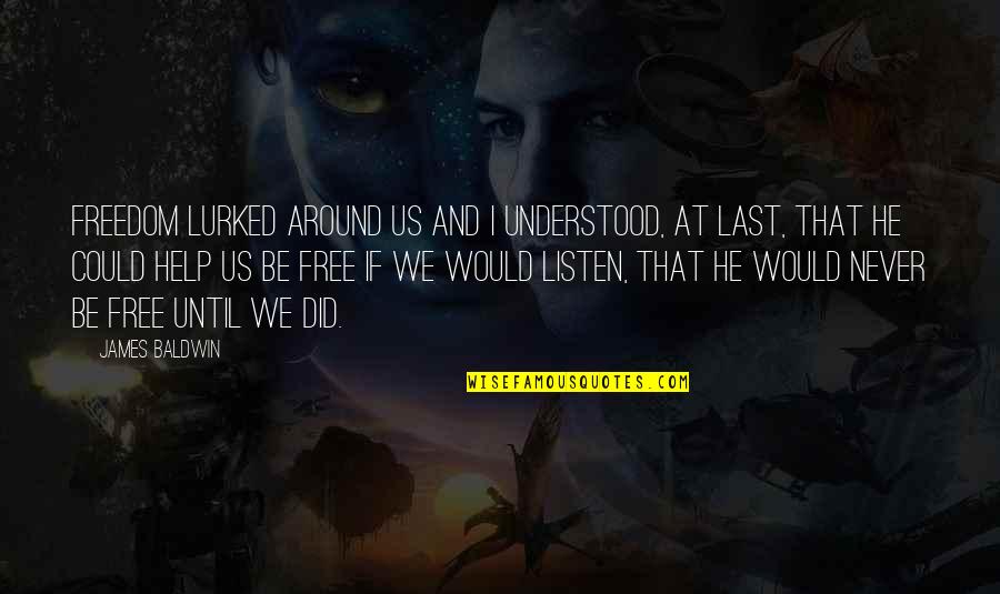 Wolf Among Us Quotes By James Baldwin: Freedom lurked around us and I understood, at