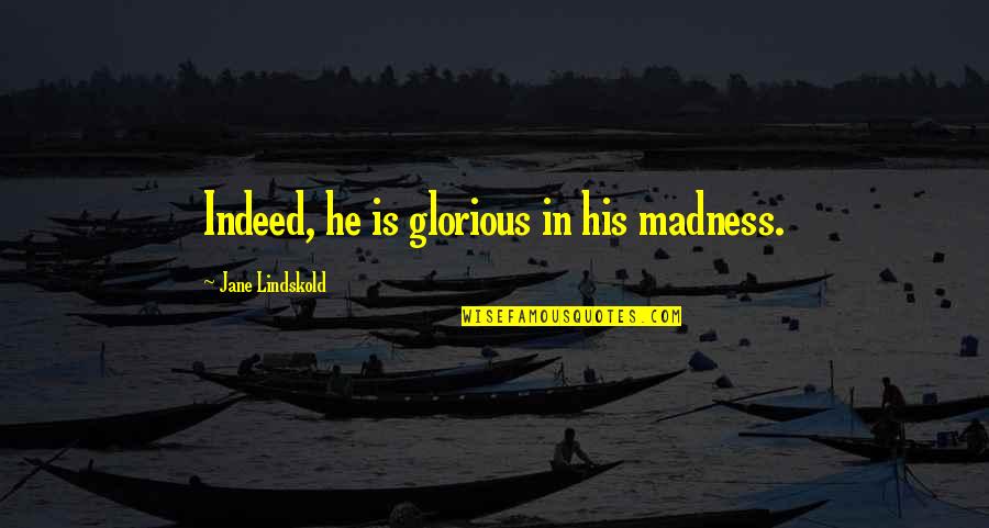 Wolf Quotes By Jane Lindskold: Indeed, he is glorious in his madness.