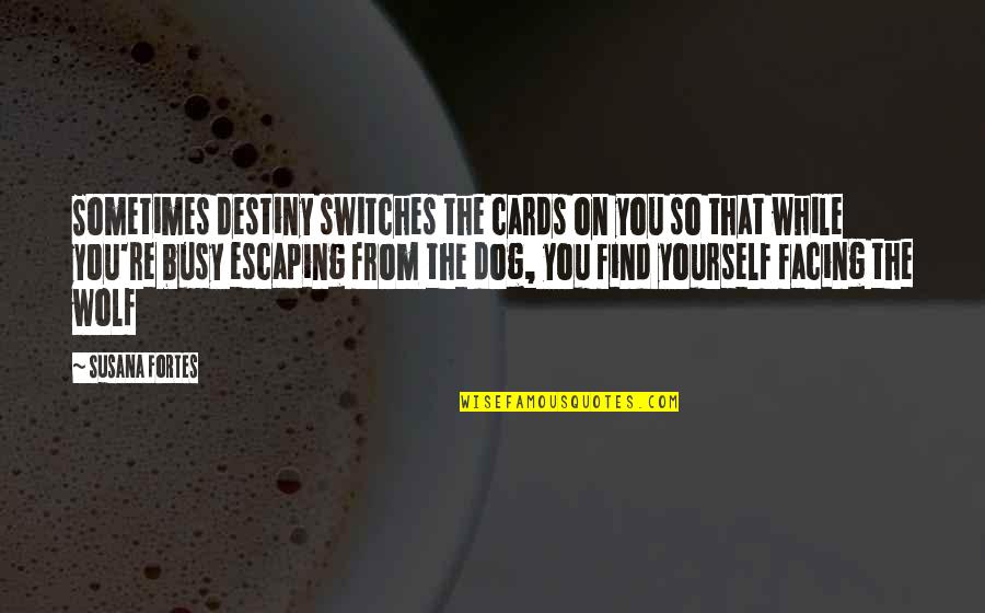 Wolf Quotes By Susana Fortes: Sometimes destiny switches the cards on you so