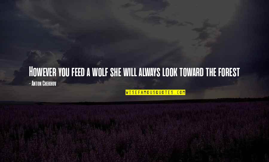 Wolf That You Feed Quotes By Anton Chekhov: However you feed a wolf she will always