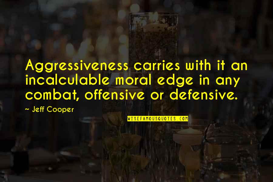 Wolinsky Stephen Quotes By Jeff Cooper: Aggressiveness carries with it an incalculable moral edge