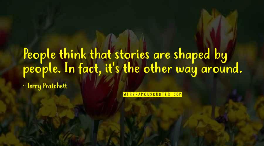 Wolinsky Stephen Quotes By Terry Pratchett: People think that stories are shaped by people.