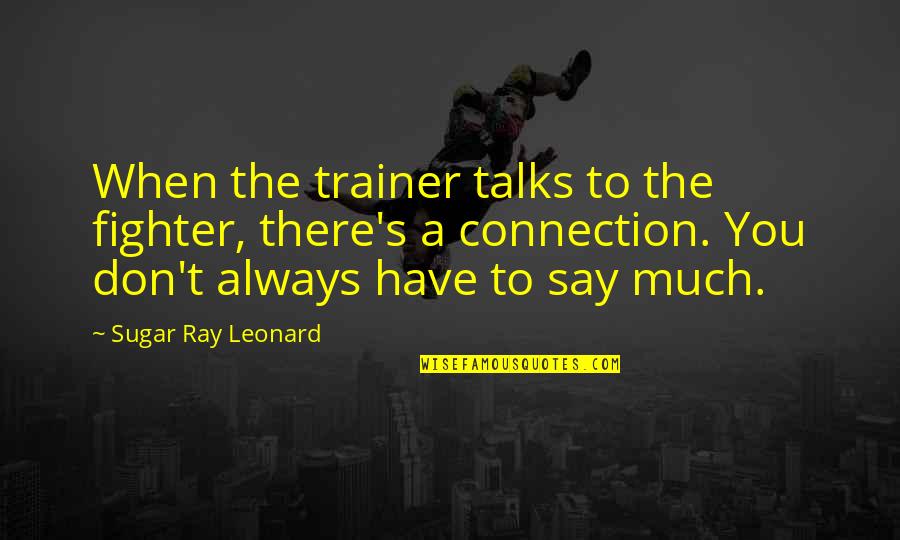 Wolnitzek Quotes By Sugar Ray Leonard: When the trainer talks to the fighter, there's